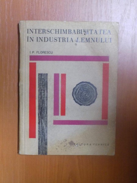 INTERSCHIMBABILITATEA IN INDUSTRIA LEMNULUI de ION P. FLORESCU , 1965