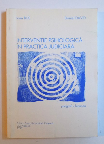 INTERVENTIE  PSIHOLOGICA IN PRACTICA JUDICIARA - POLIGRAF SI HIPNOZA de IOAN BUS si DANIEL DAVID , 1999