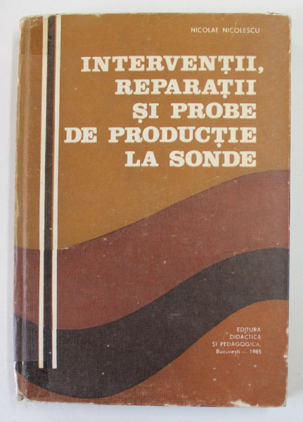 INTERVENTII , REPARATII SI PROBE DE PRODUCTIE LA SONDE de NICOALE NICOLESCU , 1985 , SCOTCH LA COTOR