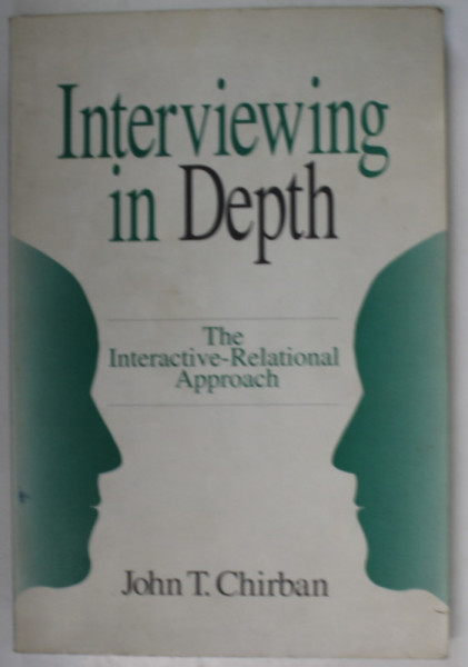 INTERVIEWING IN DEPTH , THE INTERACTIVE - RELATIONAL APPROACH by JOHN T. CHIRBAN , 1996