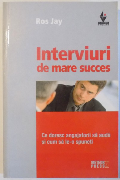 INTERVIURI DE MARE SUCCES - CE DORESC ANGAJATORII SA AUDA SI CUM SA LE-O SPUNETI de ROS JAY , 2008