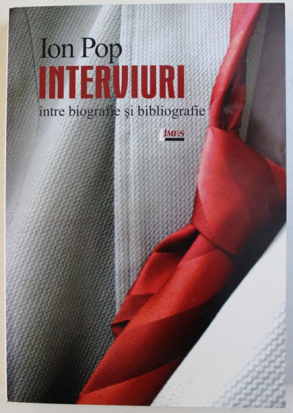 INTERVIURI  - INTRE BIOGRAFIE si BIBLIOGRAFIE de ION POP , 2011