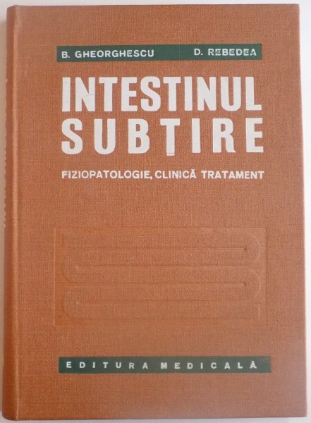 INTESTINUL SUBTIRE , FIZIOPATOLOGIE , CLINICA TRATAMENT de B. GHEORGHESCU , D. REBEDEA , 1975