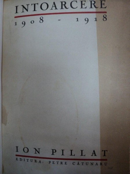 INTOARCERE 1908-1918 de ION PILLAT ,DEDICATIE