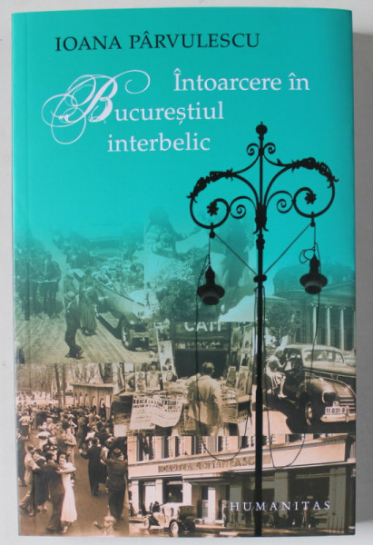 INTOARCERE IN BUCURESTIUL INTERBELIC de IOANA PARVULESCU , 2024 *LIPSA PREFATA