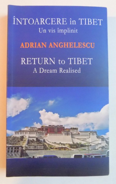 INTOARCERE IN TIBET , UN VIS IMPLINIT / RETURN TO TIBET , A DREAM REALISED de ADRIAN ANGHELESCU , 2015