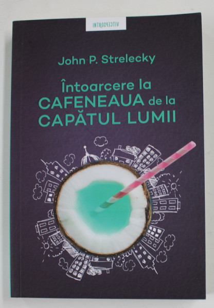 INTOARCERE LA CAFENEAUA DE LA CAPATUL LUMII de JOHN P. STRELECKY , 2020