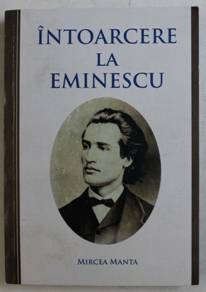 INTOARCERE LA EMINESCU de MIRCEA MANTA , 2013
