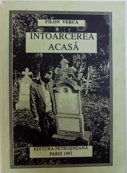 INTOARCEREA  ACASA  - DUPA 42 DE ANI DE EXIL de FILON VERCA , 1991, DEDICATIE*