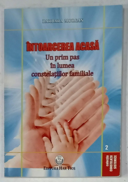 INTOARCEREA  ACASA , UN PRIM PAS IN LUMEA CONSTELATIILOR FAMILIALE de BARBARA  MORGAN , 2012 , DEDICATIE *