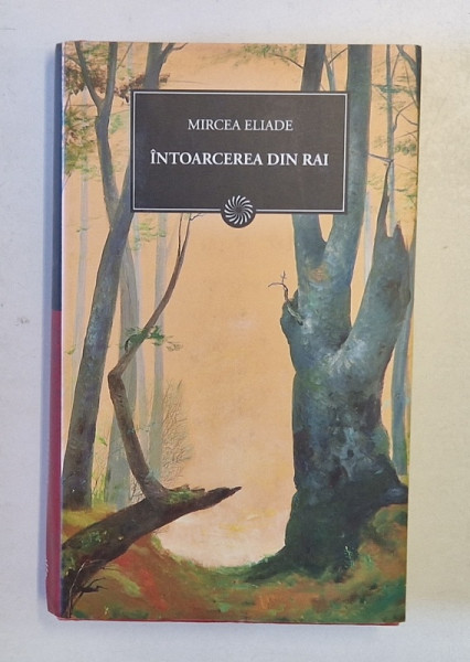 INTOARCEREA DIN RAI de MIRCEA ELIADE , Bucuresti 2010