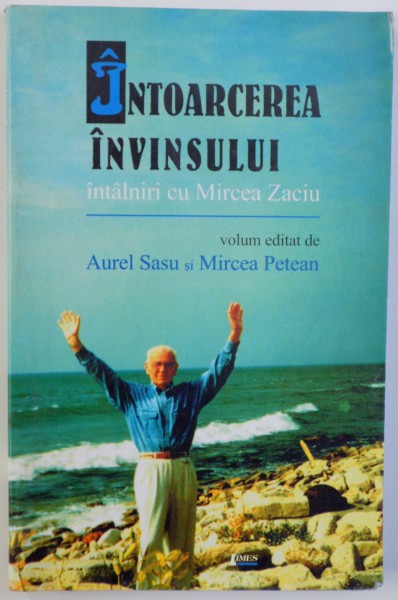 INTOARCEREA INVINSULUI  - INTALNIRI CU MIRCEA ZACIU - VOLUM EDITAT de AUREL SASU si MIRCEA PETEAN , 2001, AUTOGRAF*