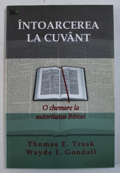 INTOARCEREA LA CUVANT - O CHEMARE LA AUTORITATEA BIBLIEI de THOMAS E . TRASK si WAYDE I . GODALL , 2004