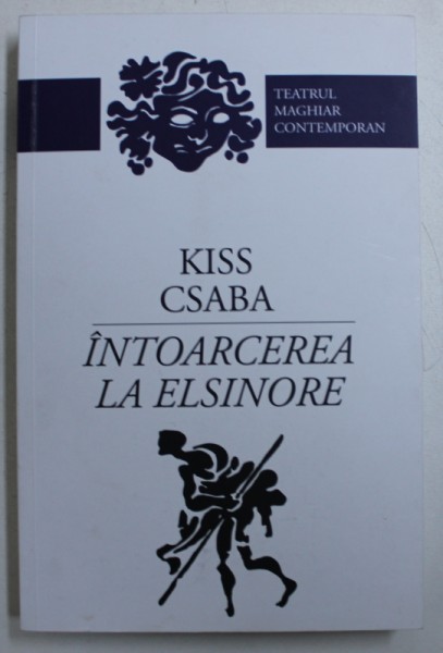 INTOARCEREA LA ELSINORE - TEATRU MAGHIAR CONTEMPORAN de KISS CSABA , 2017