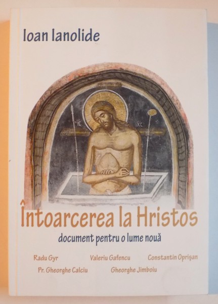 INTOARCEREA LA HRISTOS , DOCUMENT PENTRU O LUME NOUA de IOAN IANOLIDE , EDITIA A II A , 2012