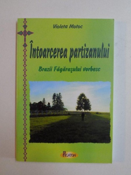 INTOARCEREA PARTIZANULUI , BRAZII FAGARASULUI VORBESC de VIOLETA MOTOC , 2011