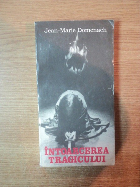 INTOARCEREA TRAGICULUI de JEAN MARIE DOMENACH , Bucuresti 1995