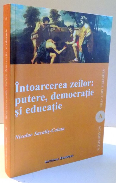 INTOARCEREA ZEILOR: PUTERE,DEMOCRATIE SI EDUCATIE de NICOLAE SACALIS-CALATA , 2011