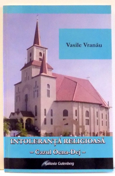 INTOLERANTA RELIGIOASA - CAZUL OCNA-DEJ - de VASILE VRANAU , 2007