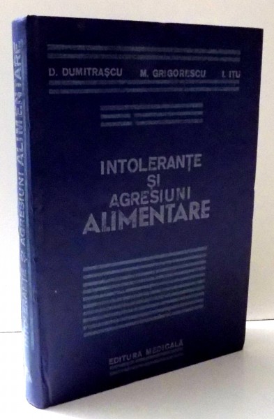 INTOLERANTE SI AGRESIUNI ALIMENTARE de D. DUMITRASCU , M. GRIGORESCU , I. ITU , 1984