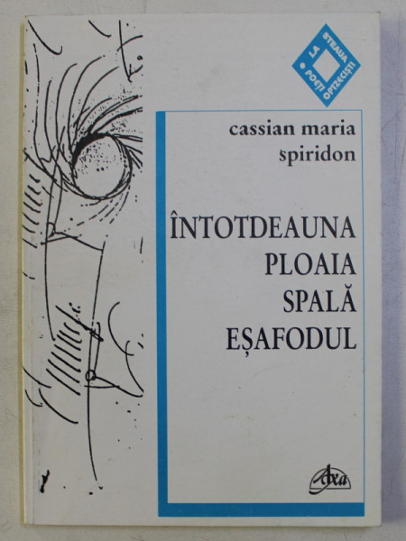 INTOTDEAUNA PLOAIA SPALA ESAFODUL de CASSIAN MARIA SPIRIDON , 1997 , DEDICATIE*