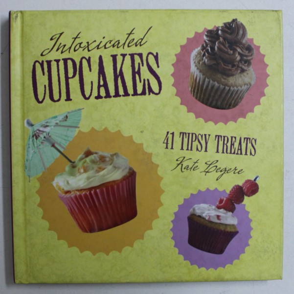 INTOXICATED CUPCAKES - 41 TIPSY TREATS by KATE LEGERE , 2011