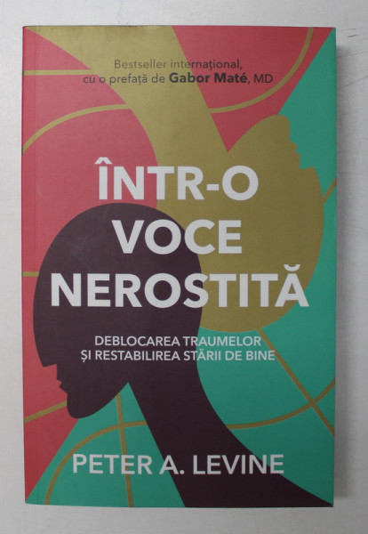 INTR - O VOCE NEROSTITA , DEBLOCAREA TRAUMELOR SI RESTABILIREA STARII DE BINE de PETER A. LEVINE , 2022