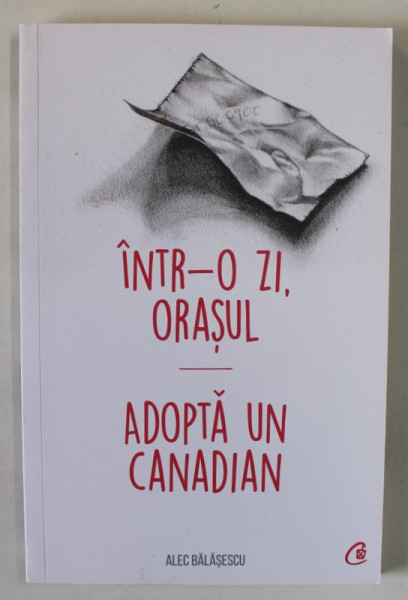INTR - O ZI , ORASUL / ADOPTA UN CANADIAN de ALEC BALASESCU , 2019