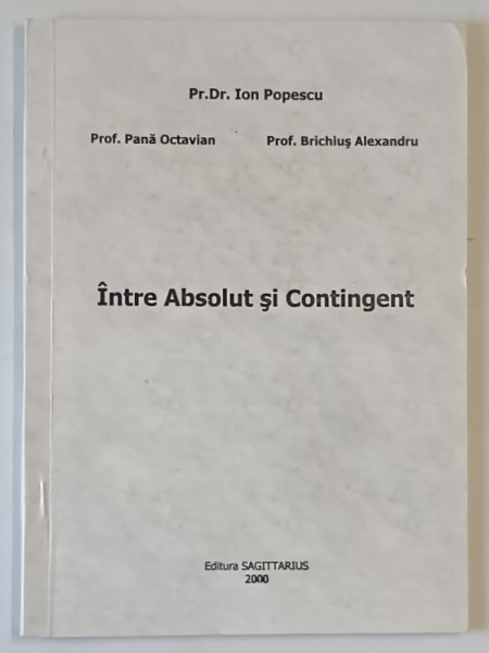 INTRE ABSOLUT SI SONTINGENT de ION POPESCU ...BRICHIUS ALEXANDRU , 2000
