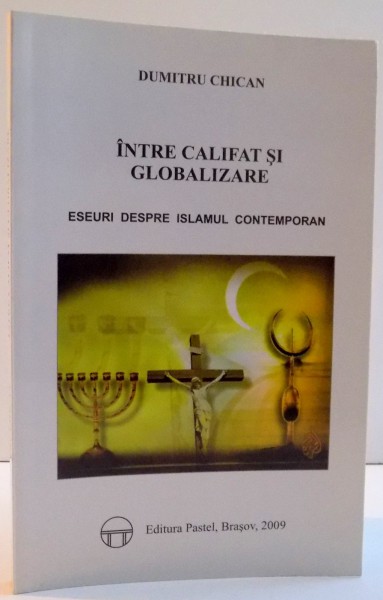 INTRE CALIFAT SI GLOBALIZARE de DUMITRU CHICAN , 2009