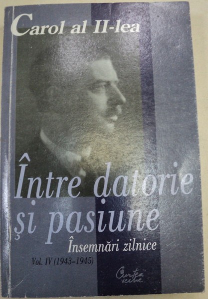 INTRE DATORIE SI PASIUNE,VOLUMUL 4,BUCURESTI 2000 , PREZINTA INSEMNARI SI SUBLINIERI