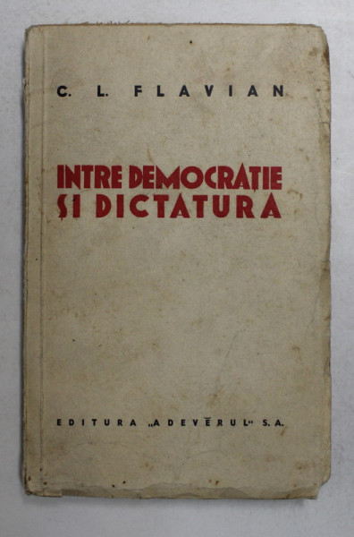 INTRE DEMOCRATIE SI DICTATURA de C. L. FLAVIAN , 1936 *DEDICATIE