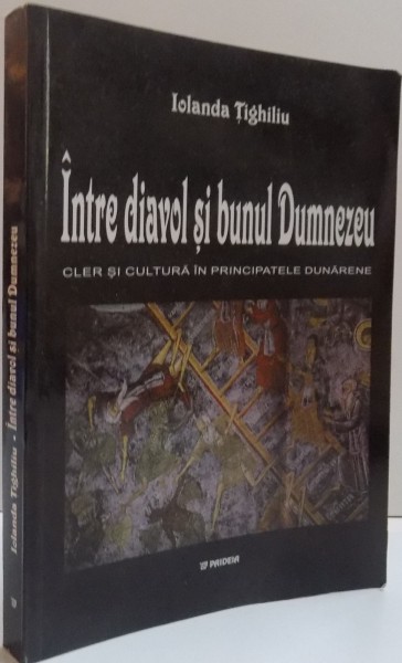 INTRE DIAVOL SI BUNUL DUMNEZEU de IOLANDA TIGHILIU , 2002