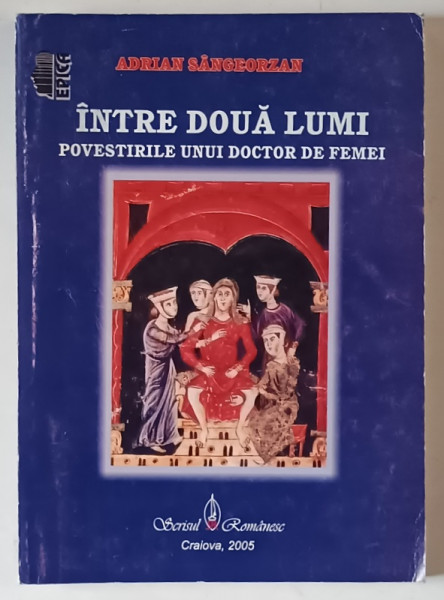 INTRE DOUA LUMI , POVESTIRILE UNUI DOCTOR DE FEMEI de ADRIAN SANGEORZAN , 2005 *DEDICATIE