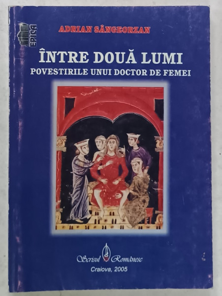 INTRE DOUA LUMI , POVESTIRILE UNUI DOCTOR DE FEMEI de ADRIAN SANGEORZAN , 2005