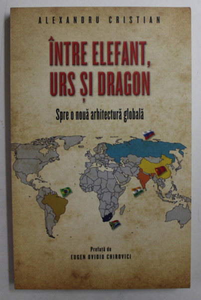 INTRE ELEFANT SI DRAGON  - SPRE O  NOUA ARHITECTURA GLOBALA de ALEXANDRU CRISTIAN , 2014