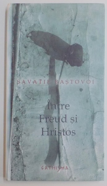 INTRE FREUD SI HRISTOS de IERODIACON SAVATIE BASTOVOI , EDITIA A 6 A REV , 2008 * PREZINTA INSEMNARI PE PAGINA DE GARDA