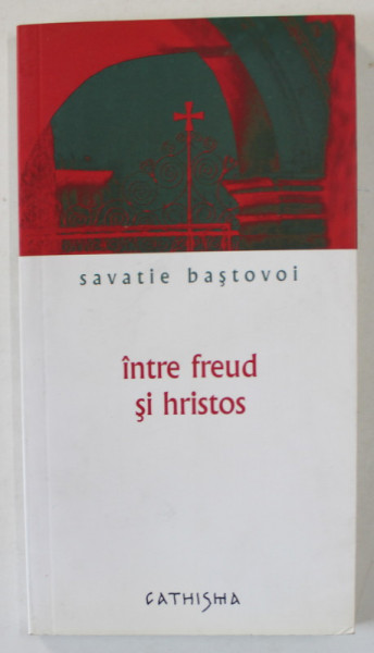 INTRE FREUD SI HRISTOS de SAVATIE BASTOVOI , 2008, COPERTA BROSATA