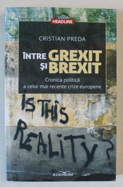 INTRE GREXIT si BREXIT de CRISTIAN PREDA , CRONICA POLITICA A CELOR MAI RECENTE CRIZE EUROPENE , 2016