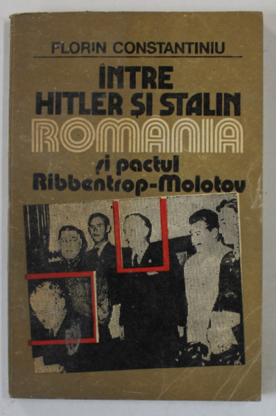 INTRE HITLER SI STALIN , ROMANIA SI PACTUL RIBBENTROP - MOLOTOV de FLORIN CONSTANTINIU , 1991 , DEDICATIE *