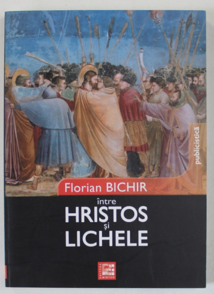 INTRE HRISTOS SI LICHELE de FLORIAN BICHIR , PUBLICISTICA , 2011
