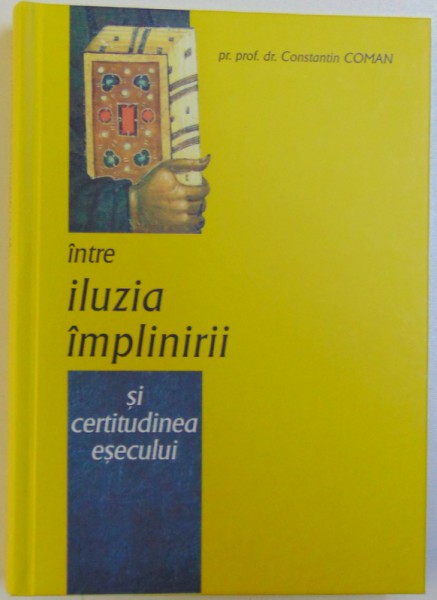 INTRE ILUZIA IMPLINIRII SI CERTITUDINEA ESECULUI de CONSTANTIN COMAN , 2013