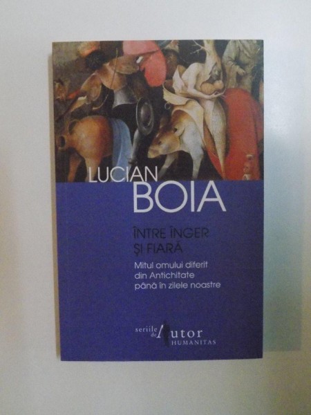 INTRE INGER SI FIARA , MITUL OMULUI DIFERIT DIN ANTICHITATE PANA IN ZILELE NOASTRE de LUCIAN BOIA , 2011