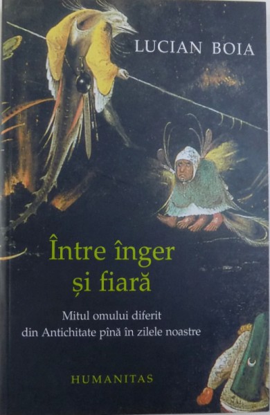 INTRE INGER SI FIARA  - MITUL OMULUI DIFERIT DIN ANTICHITATE PANA IN ZILELE NOASTRE de LUCIAN BOIA , 2004 *PREZINTA SUBLINIERI IN TEXT