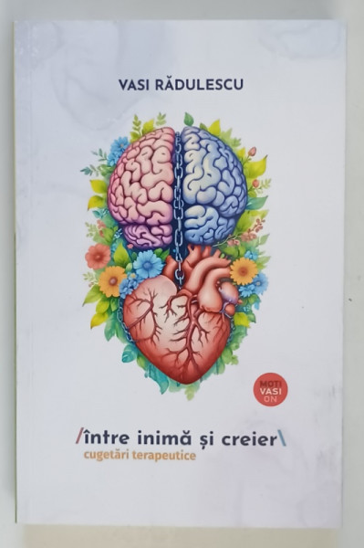 INTRE INIMA SI CREIER , CUGETARI TERAPEUTICE de VASI RADULESCU , 2024