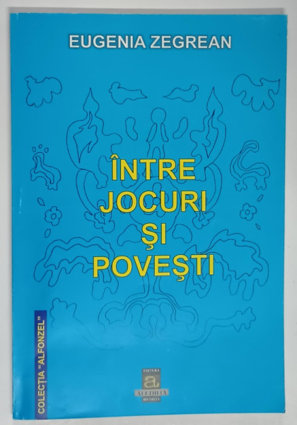 INTRE JOCURI SI POVESTI de EUGENIA ZEGREAN , 2004 *DEDICATIE