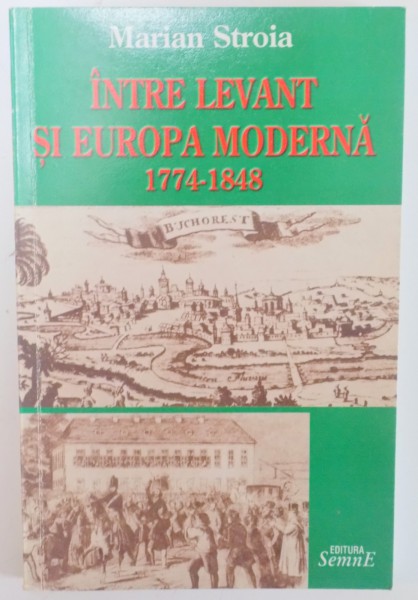INTRE LEVANT SI EUROPA MODERNA 1774-1848 de MARIAN STROIA , 2006 , DEDICATIE*