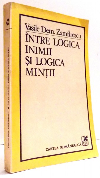 INTRE LOGICA INIMII SI LOGICA MINTII de VASILE DEM. ZAMFIRESCU , 1985