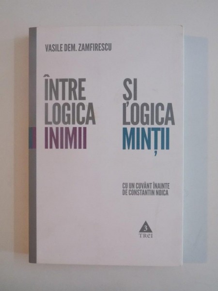 INTRE LOGICA INIMII SI LOGICA MINTII de VASILE DEM ZAMFIRESCU , 2011