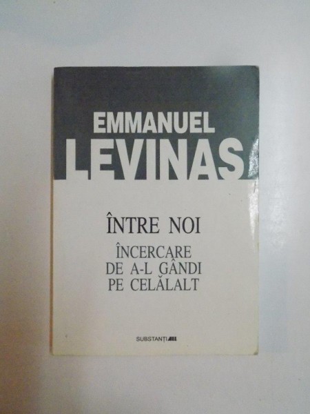 INTRE NOI . INCERCARE DE A - L GANDI PE CELALALT de EMMANUEL LEVINAS , 2000 , PREZINTA SUBLINIERI CU CREIONUL